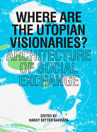 Where Are the Utopian Visionaries?: Architecture of Social Exchange