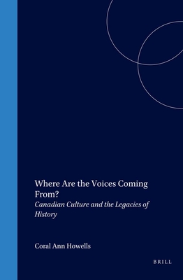 Where Are the Voices Coming From?: Canadian Culture and the Legacies of History - Howells, Coral Ann (Volume editor)