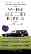 Where Are They Buried?: How Did They Die? Fitting Ends and Final Resting Places of the Famous, Infamous, and Noteworthy