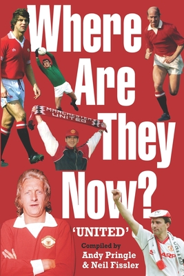 Where are They Now? Manchester United Footballers. - Pringle, Andy, and Fissler, Neil