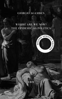 Where Are We Now?: The Epidemic as Politics - Second Updated Edition - Agamben, Giorgio, and Dani, Valeria (Translated by)
