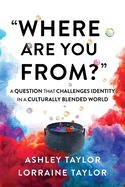 "Where Are You From?": A Question That Challenges Identity in a Culturally Blended World