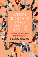 Where Biology Ends and Bias Begins: Lessons on Belonging from Our DNA