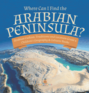 Where Can I Find the Arabian Peninsula? Arabian Custom, Traditions and Location Grade 6 Children's Geography & Cultures Books