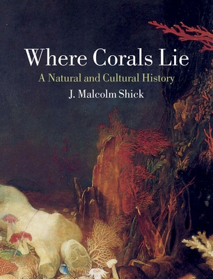 Where Corals Lie: A Natural and Cultural History - Shick, J Malcolm