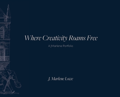 Where Creativity Roams Free: A JMarlene Portfolio - Lowe, J. Marlene