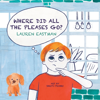 Where Did All the Pleases Go? - Prabhu, Shruti (Illustrator), and Eastman, Lauren