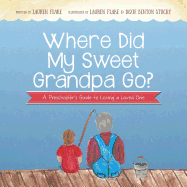 Where Did My Sweet Grandpa Go?: A Preschooler's Guide to Losing a Loved One