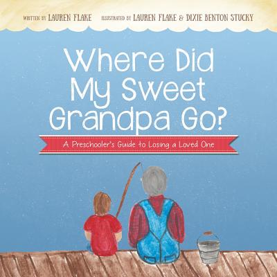 Where Did My Sweet Grandpa Go?: A Preschooler's Guide to Losing a Loved One - 