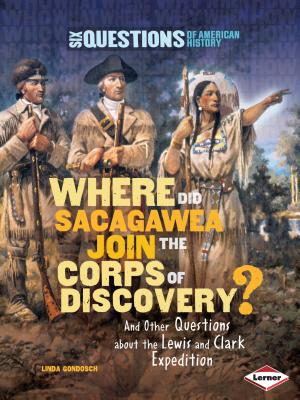 Where Did Sacagawea Join the Corps of Discovery?: And Other Questions about the Lewis and Clark Expedition - Gondosch, Linda