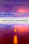 Where Did We Come from and Where Are We Going?: In Search of a Road to Universal Spirituality - Bockl, George