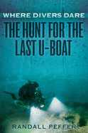 Where Divers Dare: The Hunt for the Last U-Boat