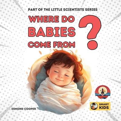 Where Do Babies Come From?: Part of the Little Scientists Series - Cooper, Esmond