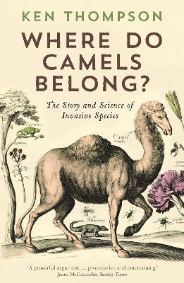 Where Do Camels Belong?: The story and science of invasive species - Thompson, Ken