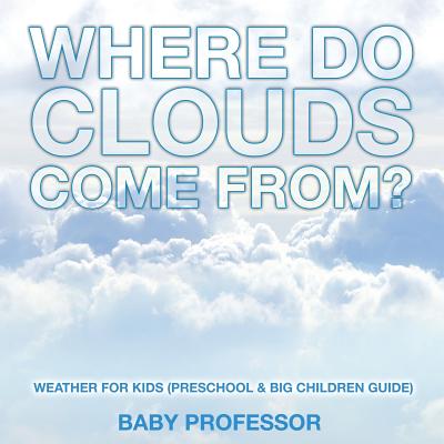 Where Do Clouds Come from? Weather for Kids (Preschool & Big Children Guide) - Baby Professor