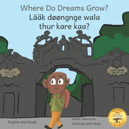 Where Do Dreams Grow?: How To Become Anything You Want To Be in Anuak and English