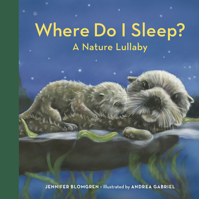 Where Do I Sleep?: A Nature Lullaby - Blomgren, Jennifer