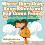 Where Does Rain, Snow, Sleet and Hail Come From? 2nd Grade Science Edition Vol 2