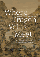 Where Dragon Veins Meet: The Kangxi Emperor and His Estate at Rehe