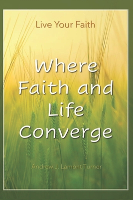 Where Faith and Life Converge - Lamont-Turner, Andrew J