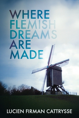 Where Flemish Dreams Are Made - Cattrysse, Lucien Firman