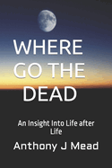 Where Go the Dead: An Insight Into Life after Life