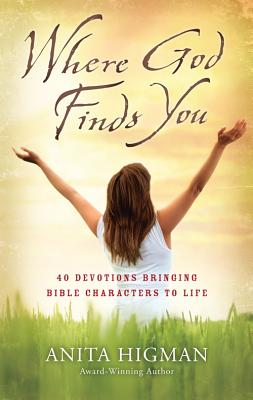 Where God Finds You: 40 Devotions Bringing Bible Characters to Life - Higman, Anita