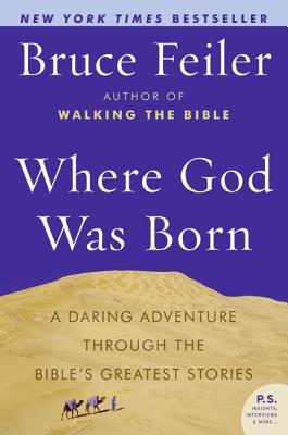 Where God Was Born: A Daring Adventure Through the Bible's Greatest Stories - Feiler, Bruce