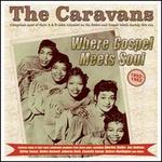 Where Gospel Meets Soul: The Caravans 1952-62