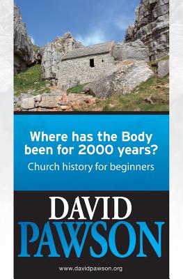 Where Has the Body Been for 2000 Years?: Church History for Beginners - Pawson, David