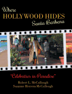 Where Hollywood Hides - Santa Barbara: Celebrities in Paradise - McCullough, Robert L, and Herrera-McCullough, Suzanne