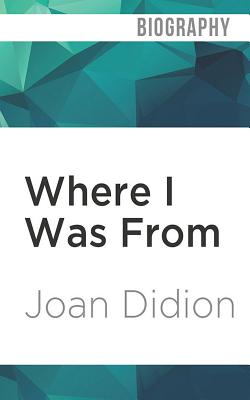 Where I Was from - Didion, Joan, and de Cuir, Gabrielle (Read by)