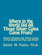 Where in the World Did All Those Silver Coins Come From?: Cherry Picking the Silver Coins of the World for Fun and Profit