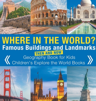 Where in the World? Famous Buildings and Landmarks Then and Now - Geography Book for Kids Children's Explore the World Books - Baby Professor