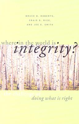 Where in the World Is Integrity - Roberts, Bruce B, Ph.D., and Rice, Craig D, and Smith, Joe E