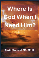 Where Is God When I Need Him?