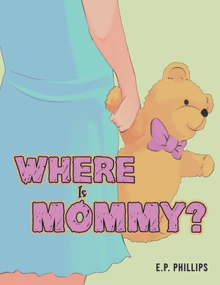 Where Is Mommy? - Phillips, E P