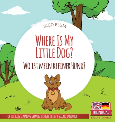 Where Is My Little Dog? - Wo ist mein kleiner Hund?: Bilingual children's picture book in English-German - Blum, Ingo