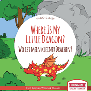 Where Is My Little Dragon? - Wo Ist Mein Kleiner Drachen?: English German Bilingual Children's Picture Book