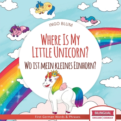 Where Is My Little Unicorn? - Wo ist mein kleines Einhorn?: Bilingual Children's Picture Book English German With Pics to Color - Blum, Ingo
