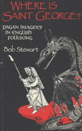 Where is St. George?: Pagan Imagery in English Folk Song - Stewart, R.J.