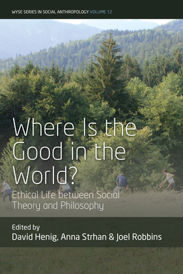Where Is the Good in the World?: Ethical Life Between Social Theory and Philosophy - Henig, David (Editor), and Strhan, Anna (Editor), and Robbins, Joel (Editor)