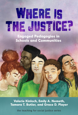 Where Is the Justice? Engaged Pedagogies in Schools and Communities - Kinloch, Valerie, and Nemeth, Emily A, and Butler, Tamara T