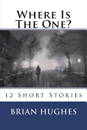 Where Is the One?: 12 Short Stories
