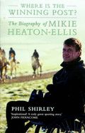Where is the Winning Post?: Biography of Mikie Heaton-Ellis - Shirley, Phil
