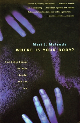 Where Is Your Body?: And Other Essays on Race, Gender, and the Law - Matsuda, Mari J
