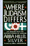 Where Judaism Differs: An Inquiry Into the Distinctiveness of Judaism - Silver, Abba Hillel