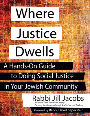 Where Justice Dwells: A Hands-On Guide to Doing Social Justice in Your Jewish Community - Jacobs, Rabbi Jill, and Jacobs, Jill, Rabbi