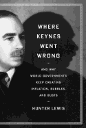 Where Keynes Went Wrong: And Why World Governments Keep Creating Inflation, Bubbles, and Busts - Lewis, Hunter (Editor)