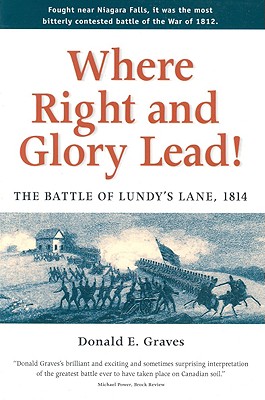 Where Right and Glory Lead!: The Battle of Lundy's Lane, 1814 - Graves E, Donald